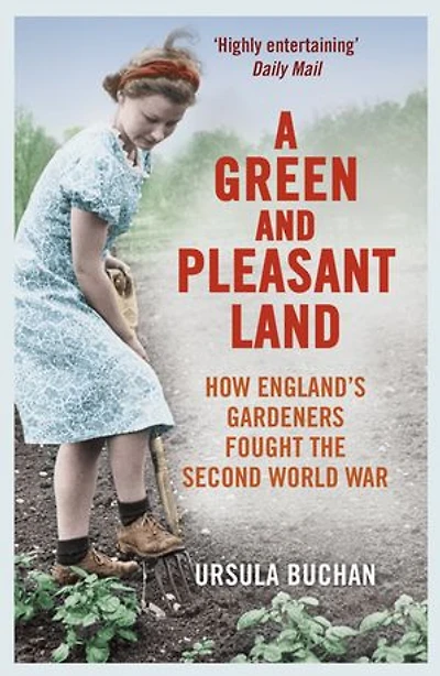 A Green and Pleasant Land: How England’s Gardeners Fought the Second World War