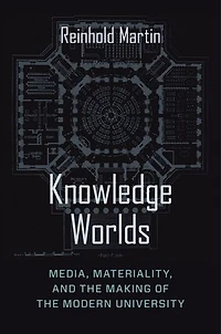 Knowledge Worlds: Media, Materiality, and the Making of the Modern University