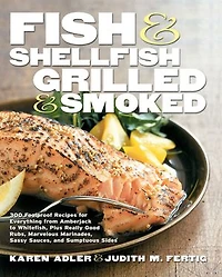 Fish & Shellfish, Grilled Smoked: 300 Foolproof Recipes for Everything from Amberjack to Whitefish, Plus Really Good Rubs, Marvelous Marinades, Sassy Sauces, and Sumptuous Sides