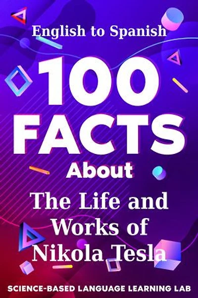 100 Facts About The Life and Works of Nikola Tesla: English to Spanish