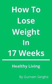 How To Lose Weight In 17 Weeks - Healthy Living: Healthy Living, #1