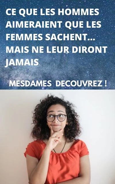 CE QUE LES HOMMES AIMERAIENT QUE LES FEMMES SACHENT (MAIS NE LEUR DIRONT JAMAIS): Mesdames decouvrez