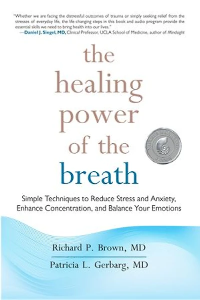 the Healing Power of Breath: Simple Techniques to Reduce Stress and Anxiety, Enhance Concentration, Balance Your Emotions