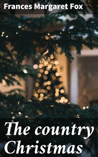The country Christmas: A Festive Tale of Country Charm and Christmas Traditions