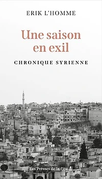 ANNULE Une saison en exil - Chronique syrienne