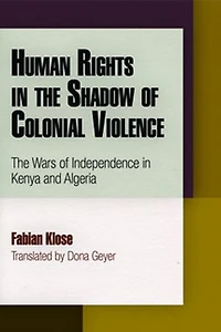 Human Rights The Shadow of Colonial Violence: Wars Independence Kenya and Algeria