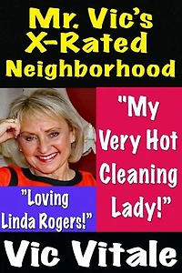 Mr. Vic’s X-Rated Neighborhood "My Very Hot Cleaning Lady!” ”Loving Linda!”