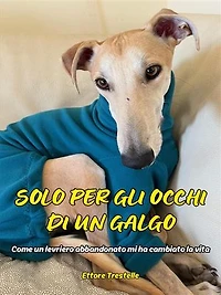 Solo per gli occhi di un galgo: (come un levriero abbandonato mi ha cambiato la vita)