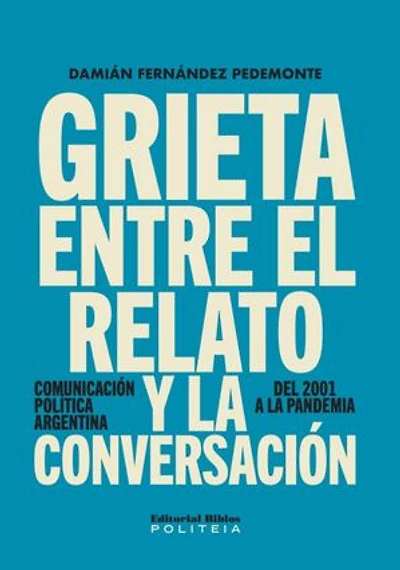 Grieta entre el relato y la conversación: Comunicación política argentina, del 2001 a la pandemia