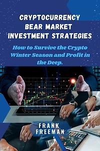 CRYPTOCURRENCY BEAR MARKET INVESTMENT STRATEGIES: Cryptocurrency Investing and Stock Marketing Investing Techniques. How to Survive the Crypto Winter Season and Profit in the Deep.