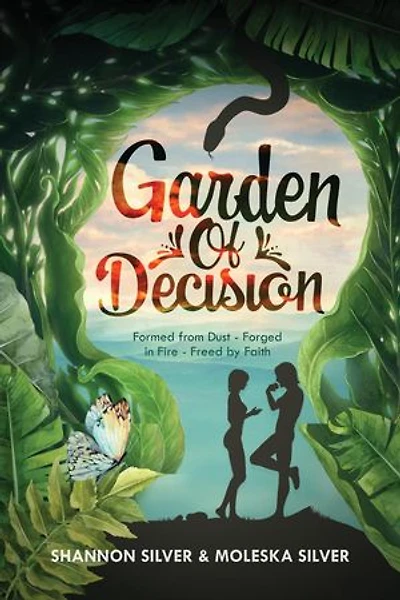 Garden of Decision: Formed from Dust - Forged in Fire - Freed by Faith