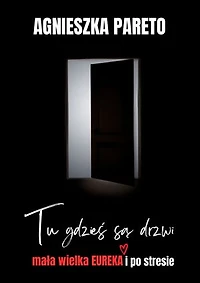 TU GDZIEŚ SĄ DRZWI. Mała wielka EUREKA i po stresie.