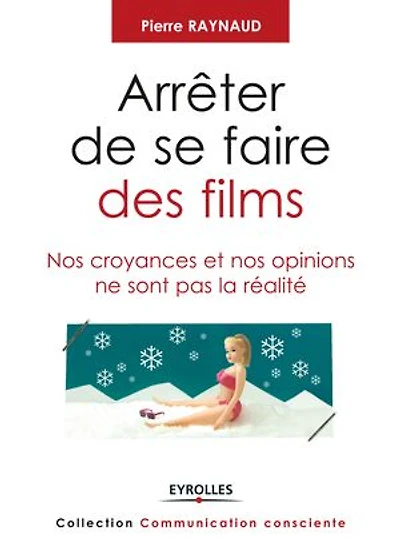Arrêter de se faire des films: nos croyances et opinions ne sont pas la réalité