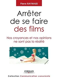 Arrêter de se faire des films: nos croyances et opinions ne sont pas la réalité