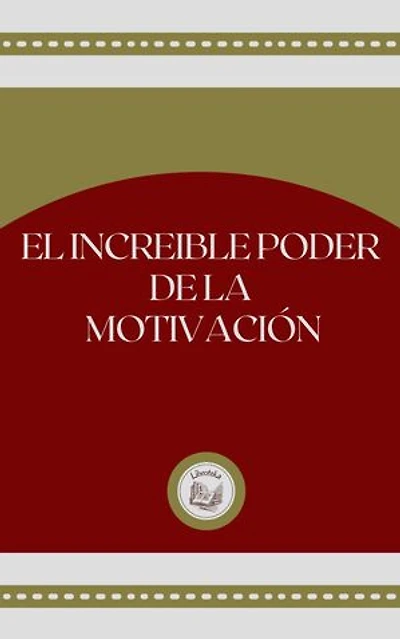 EL INCREIBLE PODER DE LA MOTIVACIÓN