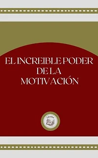 EL INCREIBLE PODER DE LA MOTIVACIÓN