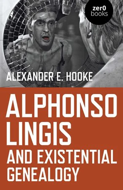 Alphonso Lingis and Existential Genealogy: The First Full Length Study Of Work