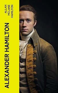 Alexander Hamilton: Illustrated Biography Based on Family Letters and Other Personal Documents