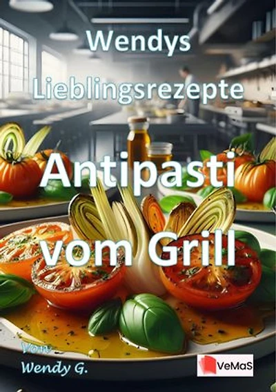 Wendys Lieblingsrezepte - Antipasti vom Grill: 25 tolle Antipasti vom Grill Rezepte