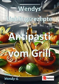 Wendys Lieblingsrezepte - Antipasti vom Grill: 25 tolle Antipasti vom Grill Rezepte