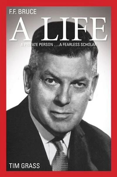 F.F. Bruce: A Life: A Private Person... A Fearless Scholar