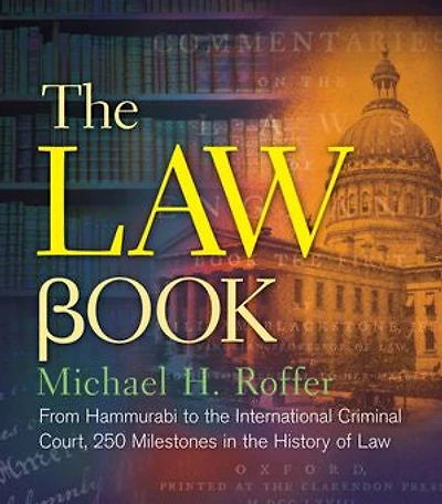 The Law Book: From Hammurabi to the International Criminal Court, 250 Milestones in the History of Law