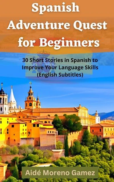 Spanish Adventure Quest for Beginners: 30 Short Stories in Spanish to Improve Your Language Skills (English Subtitles)
