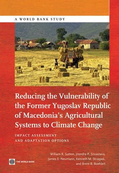 Reducing the Vulnerability of the Former Yugoslav Republic of Macedonia's Agricultural Systems to Climate Change: Impact Assessment and Adaptation Options
