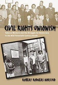 Civil Rights Unionism: Tobacco Workers And The Struggle For Democracy Mid-twentieth-century South