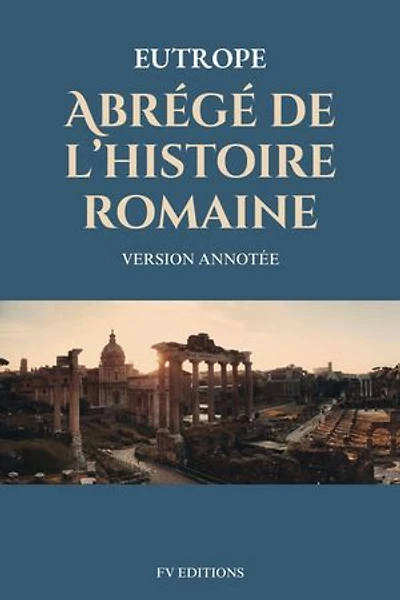 Abrégé de l'histoire romaine (Breviarium historiae romanae): Version Annotée