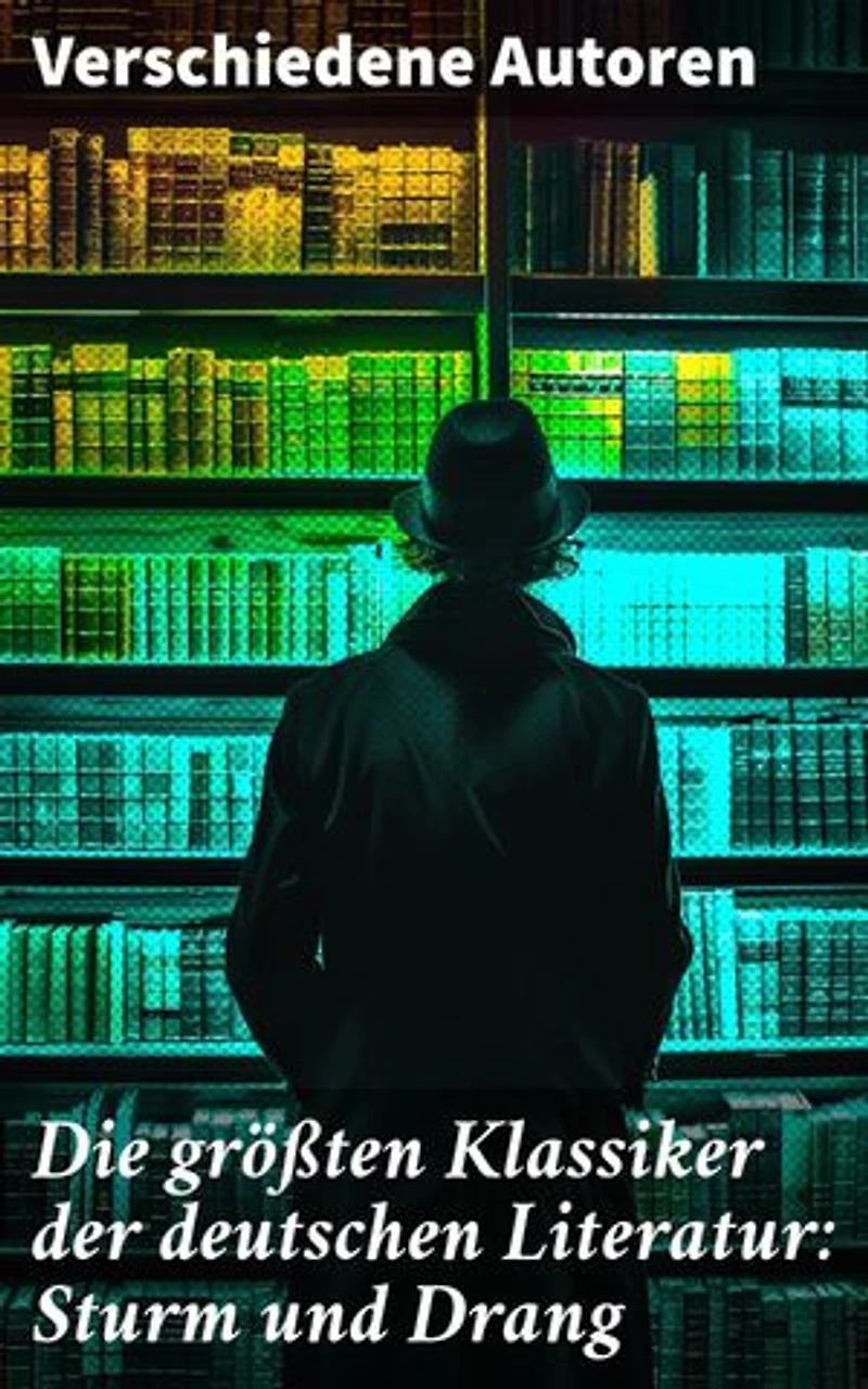 Die größten Klassiker der deutschen Literatur: Sturm und Drang: Intensität und Leidenschaft: Sturm und Drang in der deutschen Klassik