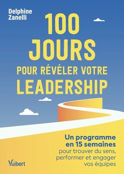 100 jours pour révéler votre leadership: Un programme en 15 semaines pour trouver du sens, performer et engager vos équipes
