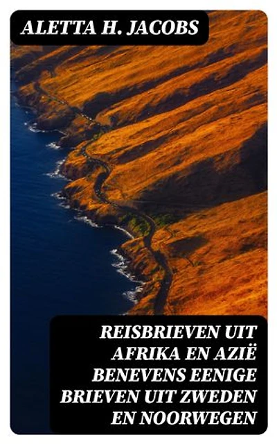Reisbrieven uit Afrika en Azië benevens eenige brieven uit Zweden en Noorwegen: Verrijkte editie.