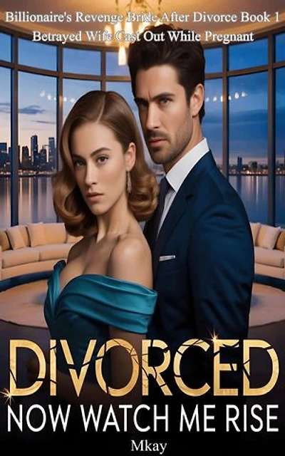 Divorced, Now Watch Me Rise!: Betrayed Wife Cast Out While Pregnant