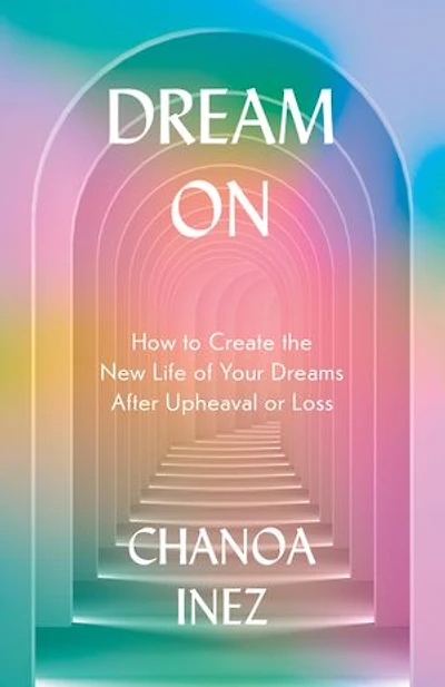 Dream On: How to create the new life of your dreams after upheaval or loss