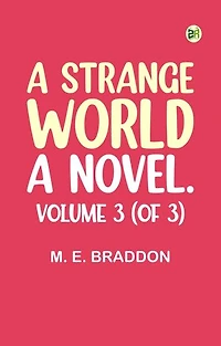 A Strange World: A Novel. Volume 3 (of 3)