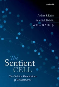 The Sentient Cell: The Cellular Foundations of Consciousness