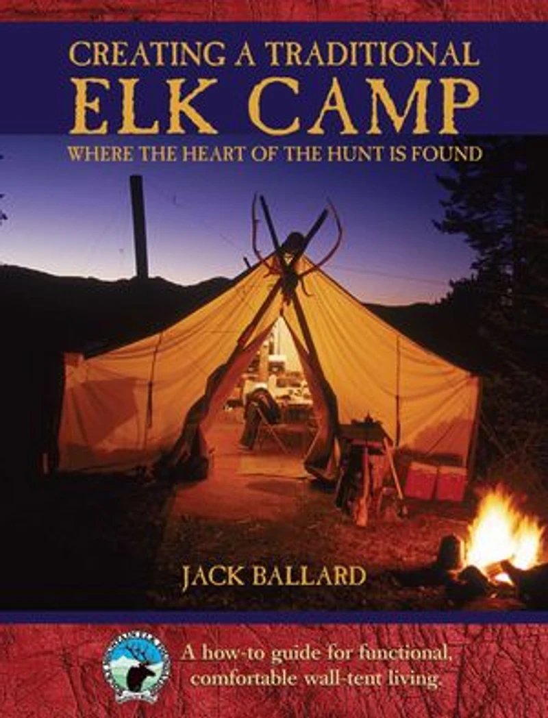 Creating a Traditional Elk Camp: Where The Heart Of The Hunt Is Found