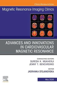 Advances and Innovations Cardiovascular Magnetic Resonance, An Issue of Resonance Imaging Clinics North America, 1e