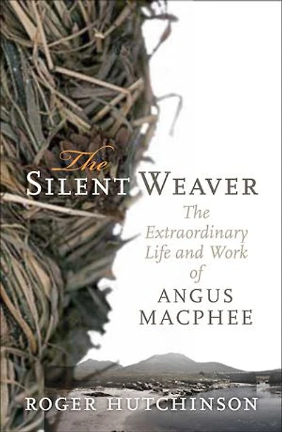 The Silent Weaver: Extraordinary Life and Work of Angus MacPhee
