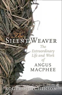 The Silent Weaver: Extraordinary Life and Work of Angus MacPhee