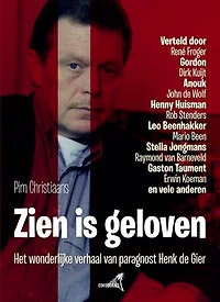 Zien is geloven: Het wonderlijke verhaal verhaal van paragnost Henk de Gier