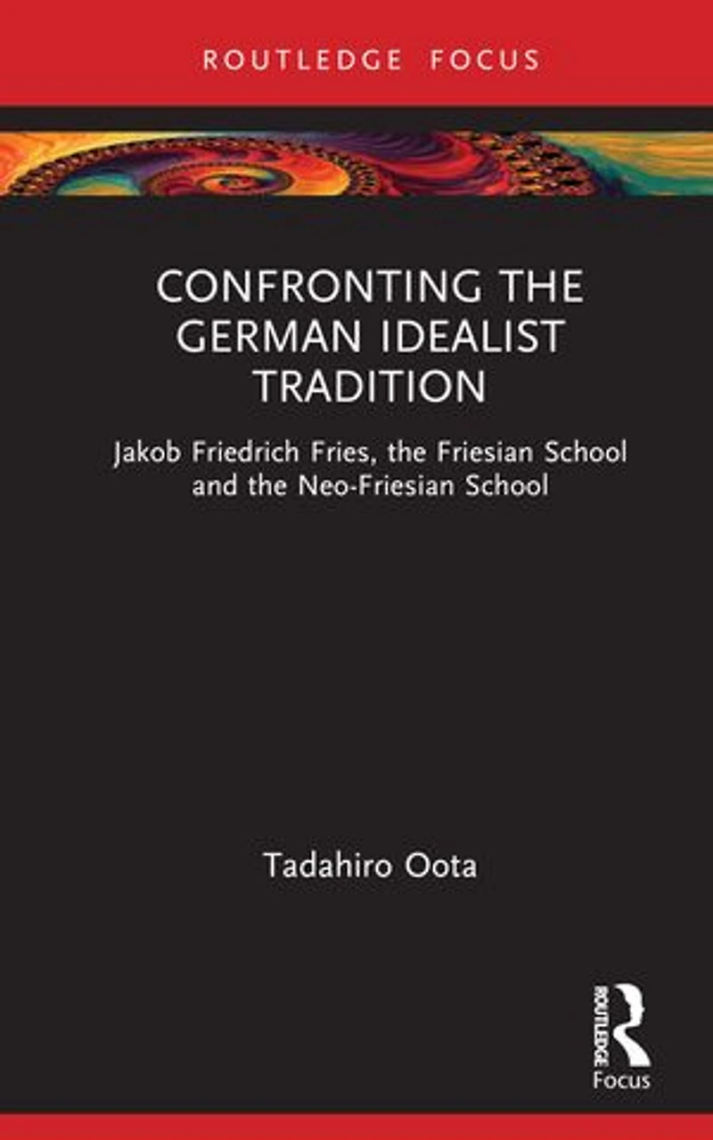 Confronting the German Idealist Tradition: Jakob Friedrich Fries, Friesian School and Neo-Friesian