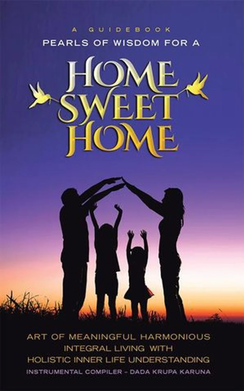 a Guidebook Pearls OF Wisdom for Home Sweet Home: ART MEANINGFUL HARMONIOUS INTEGRAL LIVING WITH HOLISTIC INNER LIFE UNDERSTANDING