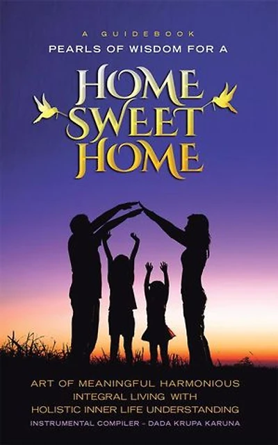 a Guidebook Pearls OF Wisdom for Home Sweet Home: ART MEANINGFUL HARMONIOUS INTEGRAL LIVING WITH HOLISTIC INNER LIFE UNDERSTANDING