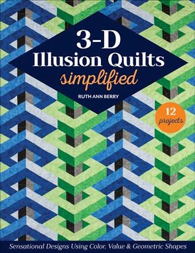 3-D Illusion Quilts Simplified: Sensational Designs Using Color, Value & Geometric Shapes; 12 Projects