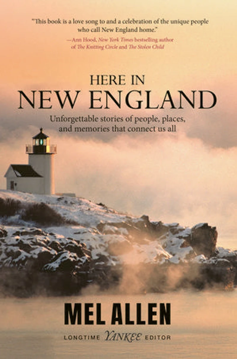 Here in New England: Unforgettable stories of people, places, and memories that connect us all