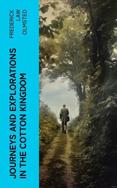 Journeys and Explorations in the Cotton Kingdom: A Traveller's Observations on Cotton and Slavery in the American Slave States Based Upon Three Former Journeys and Investigations