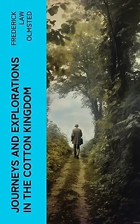 Journeys and Explorations in the Cotton Kingdom: A Traveller's Observations on Cotton and Slavery in the American Slave States Based Upon Three Former Journeys and Investigations