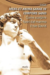 Mens et anima sanae in corpore sano. Come scolpire fuori dal marmo il tuo David